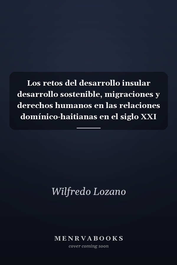 Los retos del desarrollo insular desarrollo sostenible, migraciones y derechos humanos en las relaciones domínico-haitianas en el siglo XXI