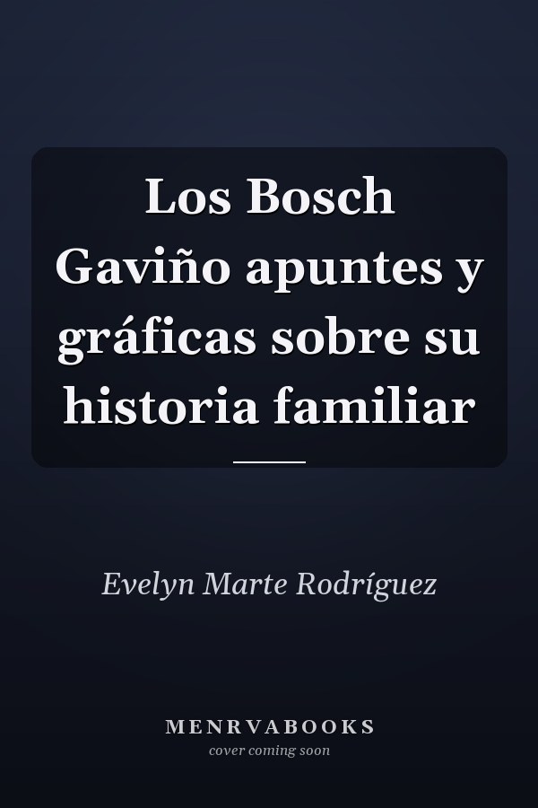 Los Bosch Gaviño apuntes y gráficas sobre su historia familiar