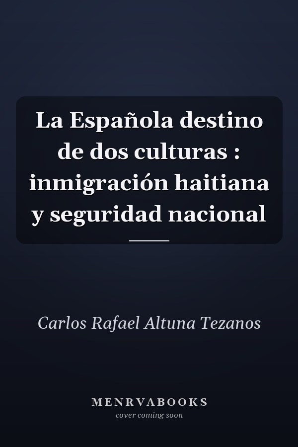 La Española destino de dos culturas : inmigración haitiana y seguridad nacional