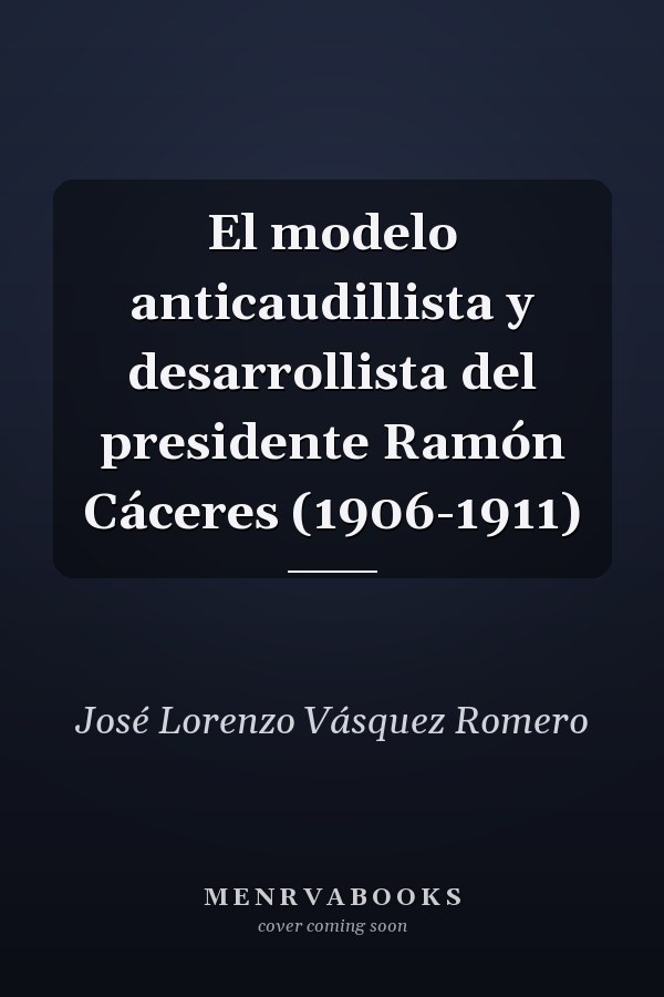 El modelo anticaudillista y desarrollista del presidente Ramón Cáceres (1906-1911)