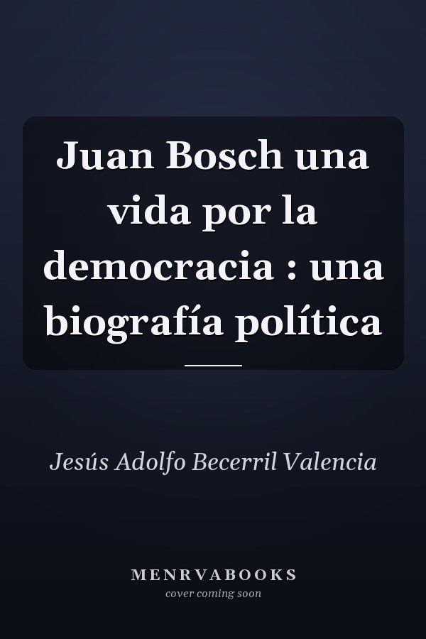 Juan Bosch una vida por la democracia : una biografía política