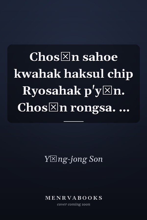 Chosŏn sahoe kwahak haksul chip Ryosahak p'yŏn. Chosŏn rongsa. ...