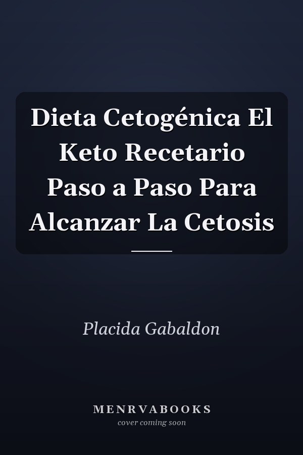 Dieta Cetogénica El Keto Recetario Paso a Paso Para Alcanzar La Cetosis
