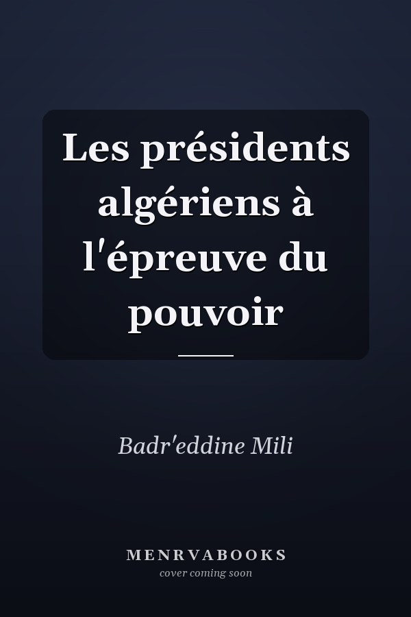 Les présidents algériens à l'épreuve du pouvoir