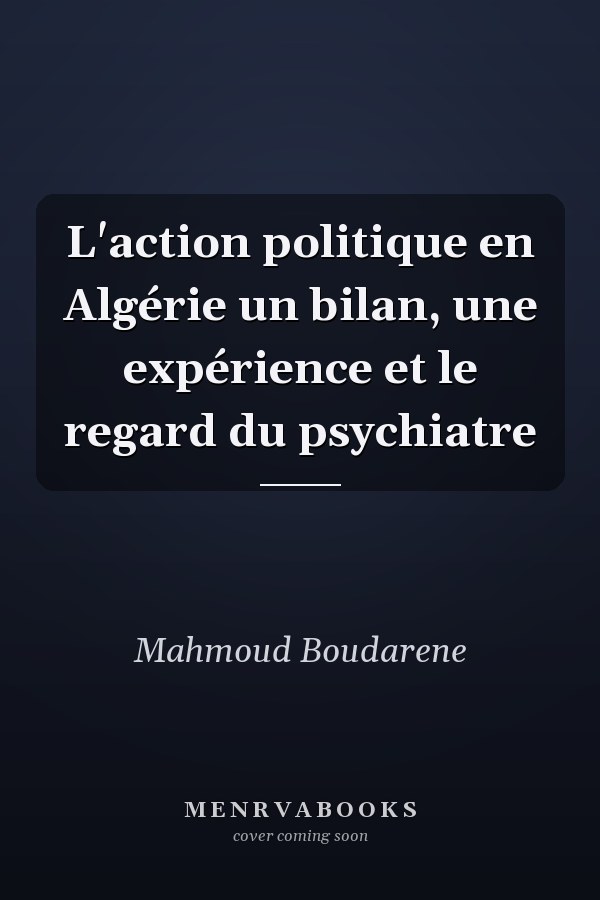 L'action politique en Algérie un bilan, une expérience et le regard du psychiatre