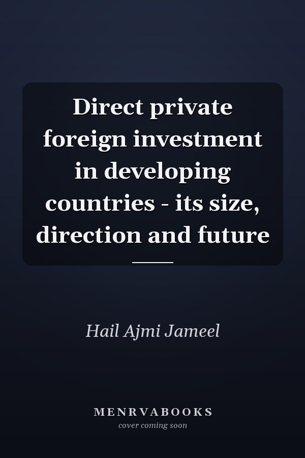 Direct private foreign investment in developing countries - its size, direction and future