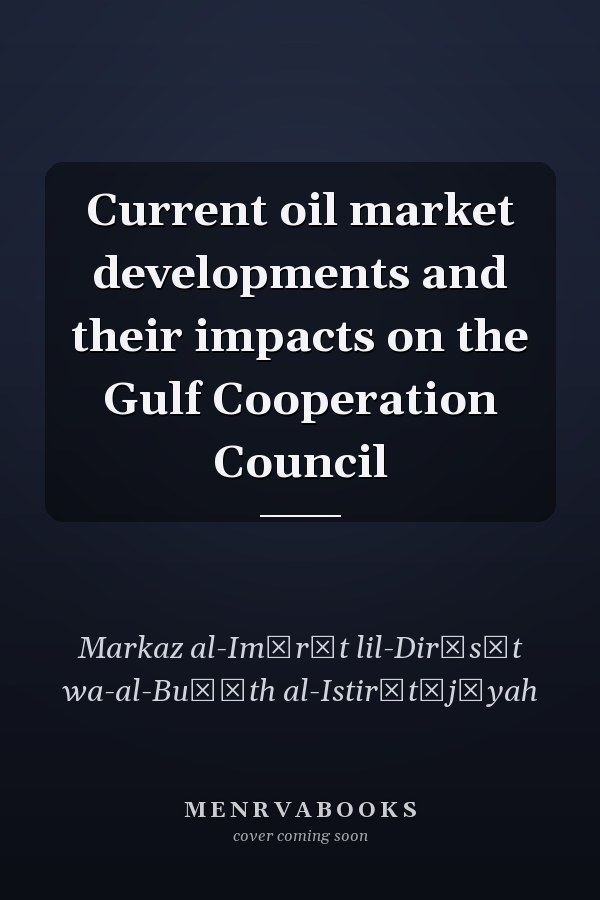 Current oil market developments and their impacts on the Gulf Cooperation Council