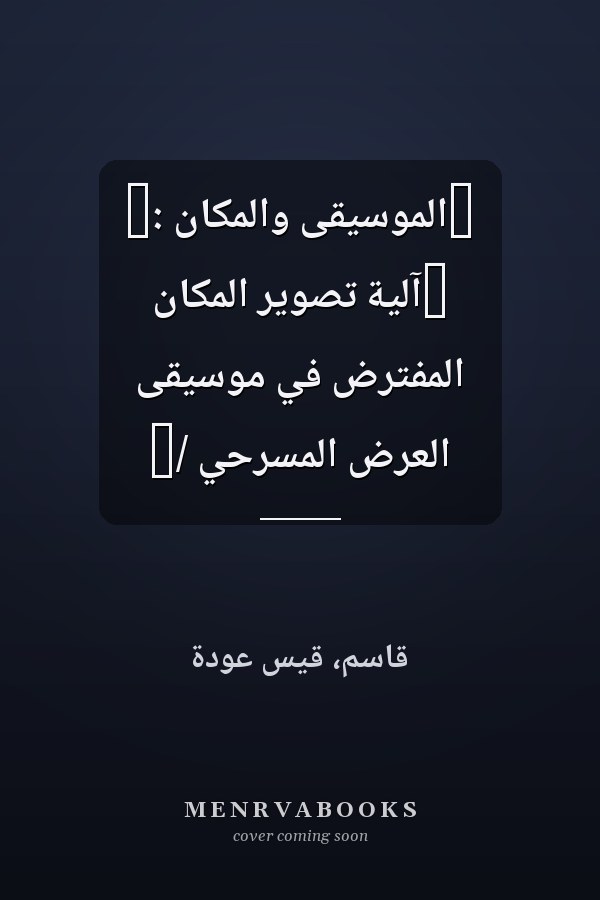 ‏الموسيقى والمكان :‏ ‏آلية تصوير المكان المفترض في موسيقى العرض المسرحي /‏