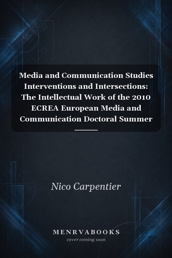 Media and Communication Studies Interventions and Intersections: The Intellectual Work of the 2010 ECREA European Media and Communication Doctoral Summer School