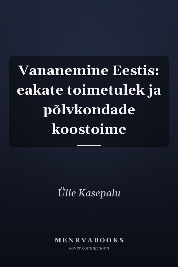 Vananemine Eestis: eakate toimetulek ja põlvkondade koostoime