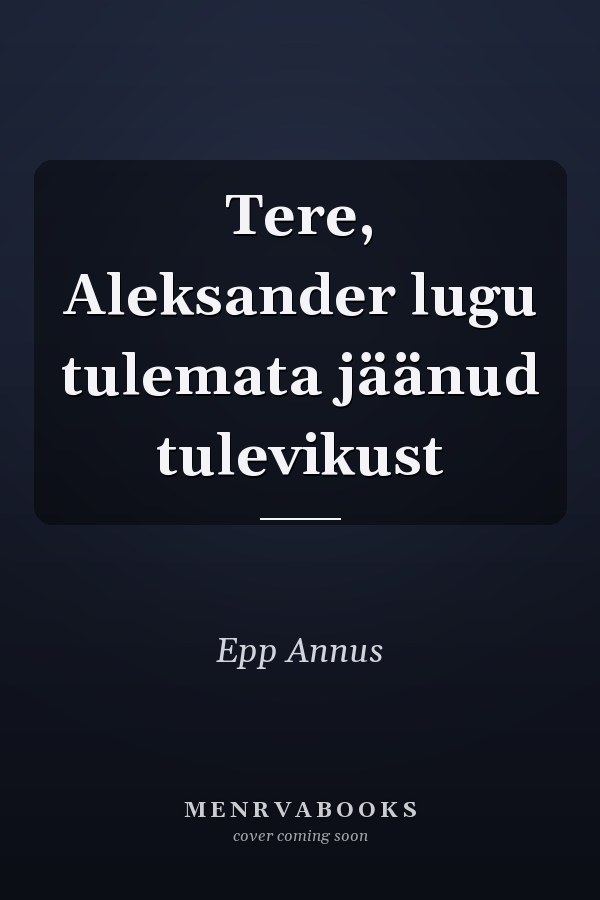 Tere, Aleksander lugu tulemata jäänud tulevikust