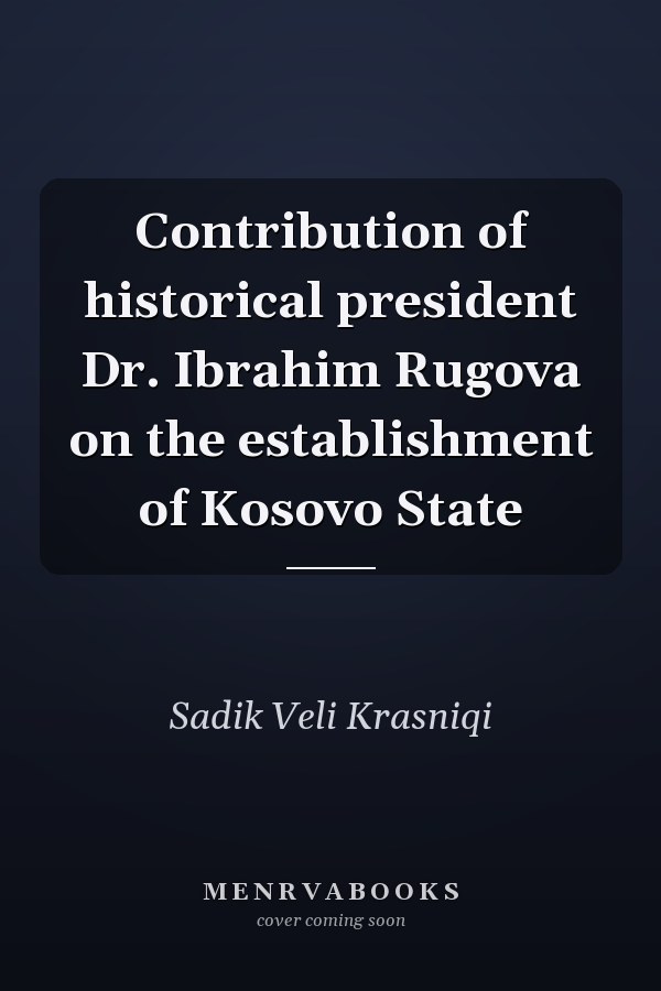 Contribution of historical president Dr. Ibrahim Rugova on the establishment of Kosovo State