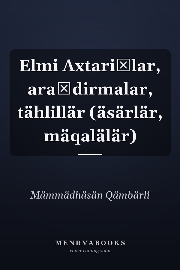 Elmi Axtarişlar, araşdirmalar, tählillär (äsärlär, mäqalälär)