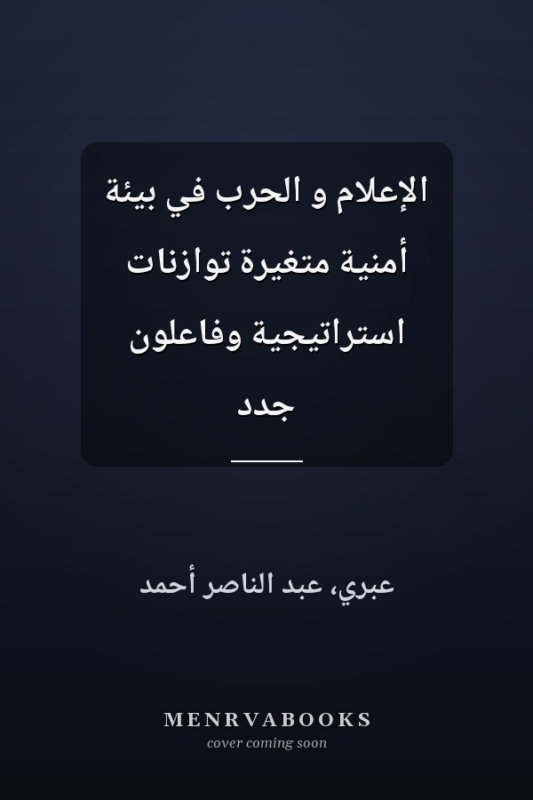 الإعلام و الحرب في بيئة أمنية متغيرة توازنات استراتيجية وفاعلون جدد