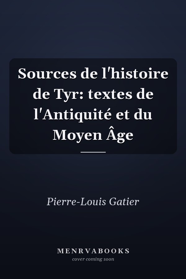 Sources de l'histoire de Tyr: textes de l'Antiquité et du Moyen Âge