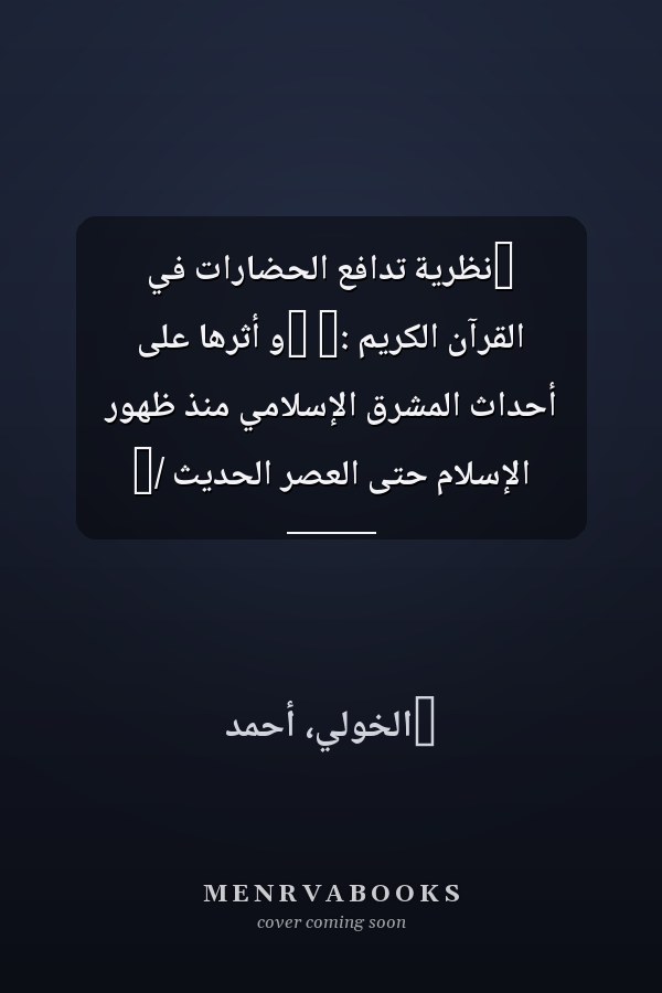 ‏نظرية تدافع الحضارات في القرآن الكريم :‏ ‏و أثرها على أحداث المشرق الإسلامي منذ ظهور الإسلام حتى العصر الحديث /‏