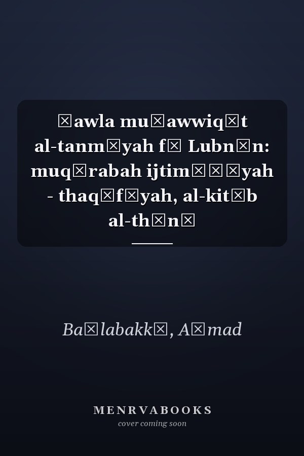 Ḥawla muʿawwiqāt al-tanmīyah fī Lubnān: muqārabah ijtimāʿīyah - thaqāfīyah, al-kitāb al-thānī