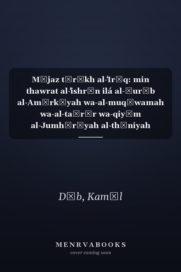 Mūjaz tārīkh al-ʻIrāq: min thawrat al-ʻishrīn ilá al-ḥurūb al-Amīrkīyah wa-al-muqāwamah wa-al-taḥrīr wa-qiyām al-Jumhūrīyah al-thāniyah