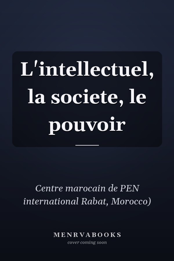 L'intellectuel, la societe, le pouvoir