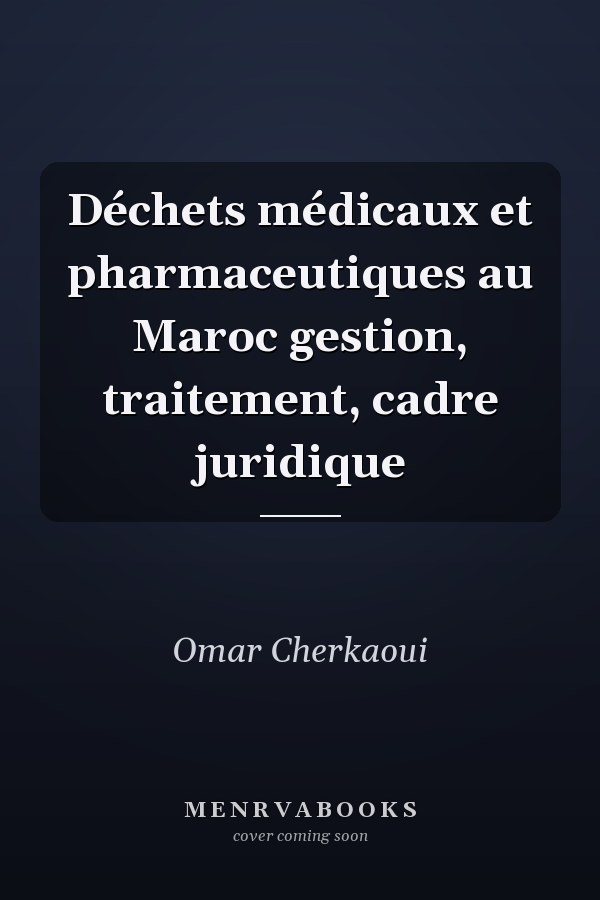 Déchets médicaux et pharmaceutiques au Maroc gestion, traitement, cadre juridique