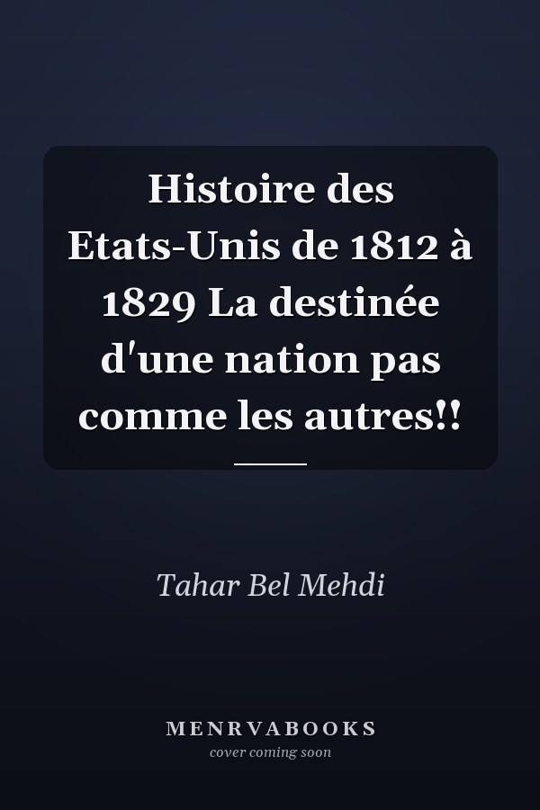 Histoire des Etats-Unis de 1812 à 1829 La destinée d'une nation pas comme les autres!!