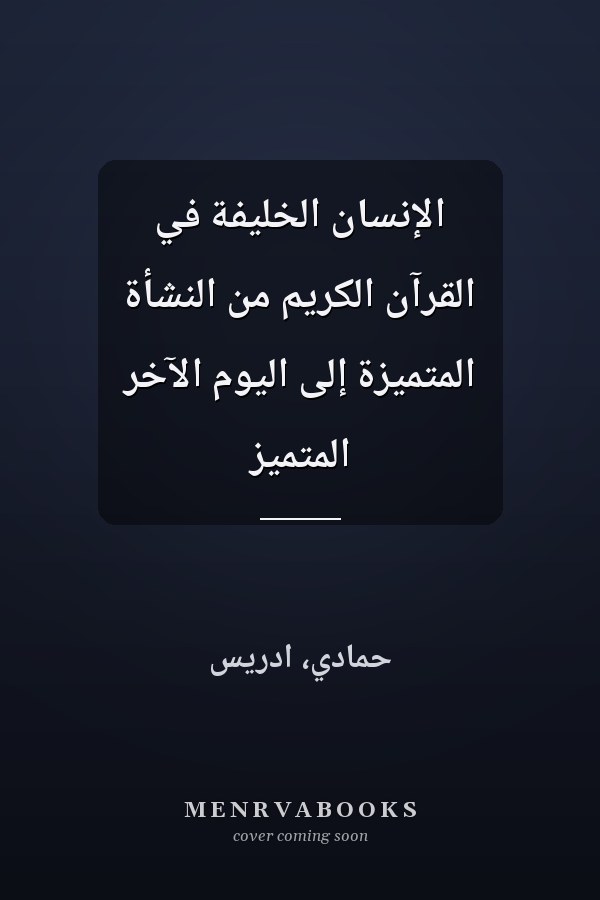 الإنسان الخليفة في القرآن الكريم من النشأة المتميزة إلى اليوم الآخر المتميز