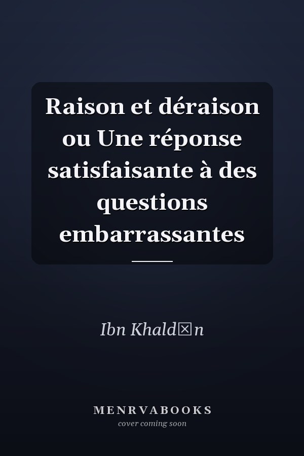 Raison et déraison ou Une réponse satisfaisante à des questions embarrassantes