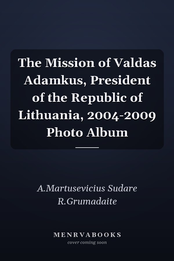 The Mission of Valdas Adamkus, President of the Republic of Lithuania, 2004-2009 Photo Album