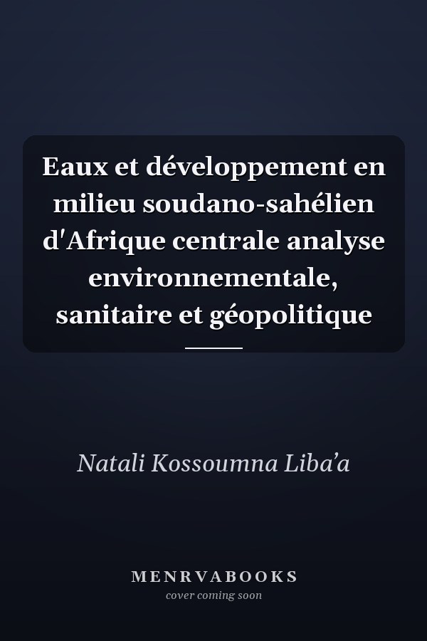 Eaux et développement en milieu soudano-sahélien d'Afrique centrale analyse environnementale, sanitaire et géopolitique