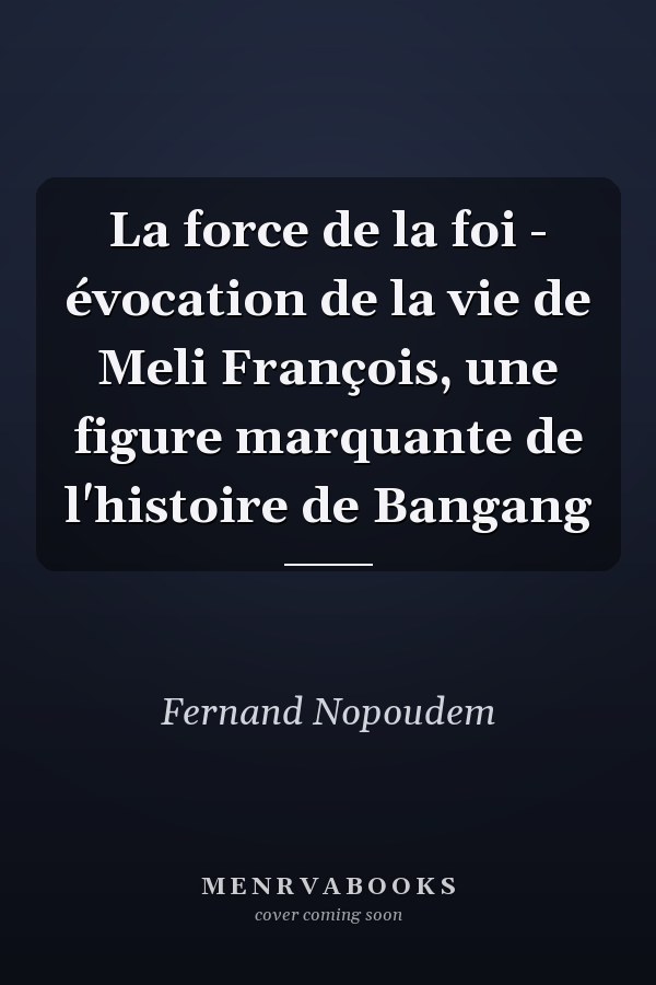 La force de la foi - évocation de la vie de Meli François, une figure marquante de l'histoire de Bangang