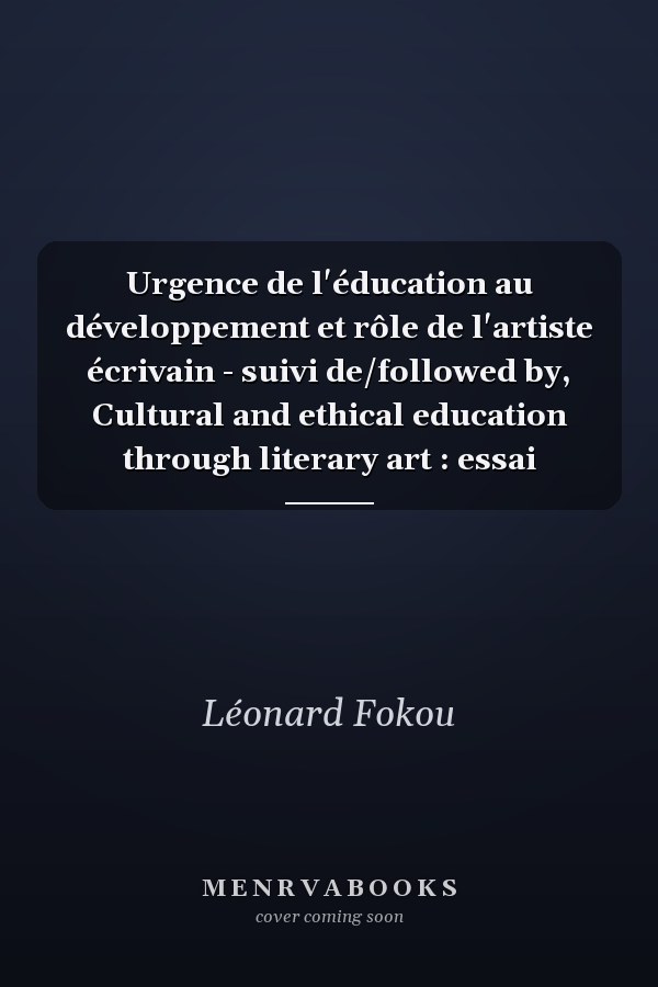 Urgence de l'éducation au développement et rôle de l'artiste écrivain - suivi de/followed by, Cultural and ethical education through literary art : essai