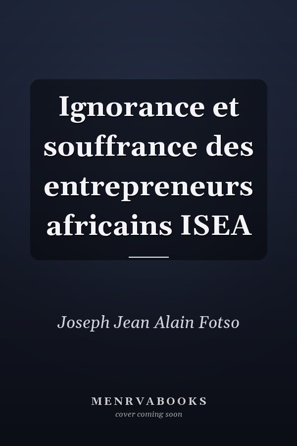 Ignorance et souffrance des entrepreneurs africains ISEA