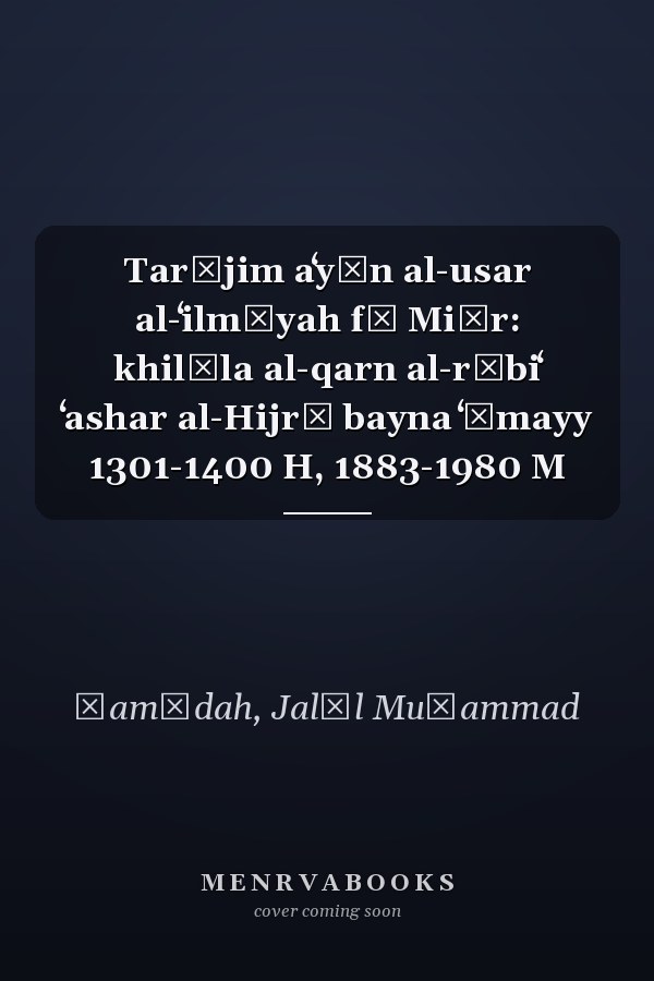 Tarājim aʻyān al-usar al-ʻilmīyah fī Miṣr: khilāla al-qarn al-rābiʻ ʻashar al-Hijrī bayna ʻāmayy 1301-1400 H, 1883-1980 M