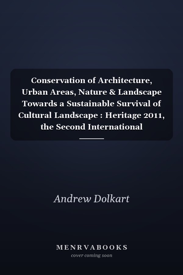 Conservation of Architecture, Urban Areas, Nature & Landscape Towards a Sustainable Survival of Cultural Landscape : Heritage 2011, the Second International Conference on Conservation of Architecture, Urban Areas & Landscape