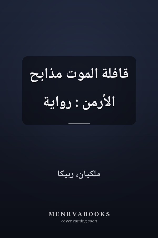 قافلة الموت مذابح الأرمن : رواية