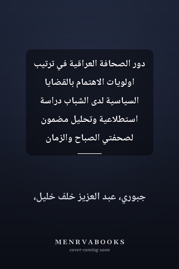 دور الصحافة العراقية في ترتيب اولويات الاهتمام بالقضايا السياسية لدى الشباب دراسة استطلاعية وتحليل مضمون لصحفتي الصباح والزمان