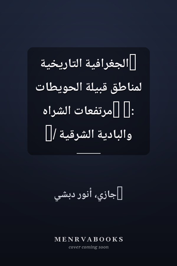 ‏الجغرافية التاريخية لمناطق قبيلة الحويطات :‏ ‏مرتفعات الشراه والبادية الشرقية /‏