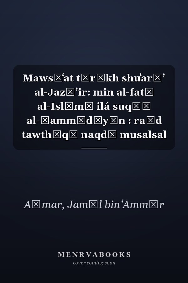Mawsūʻat tārīkh shuʻarāʼ al-Jazāʼir: min al-fatḥ al-Islāmī ilá suqūṭ al-Ḥammādīyīn : raṣd tawthīqī naqdī musalsal