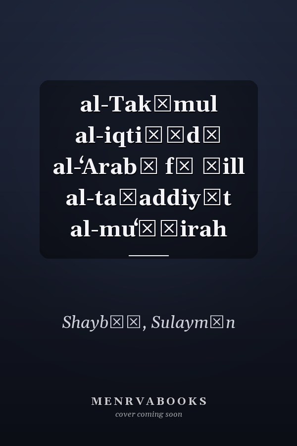 al-Takāmul al-iqtiṣādī al-ʻArabī fī ẓill al-taḥaddiyāt al-muʻāṣirah