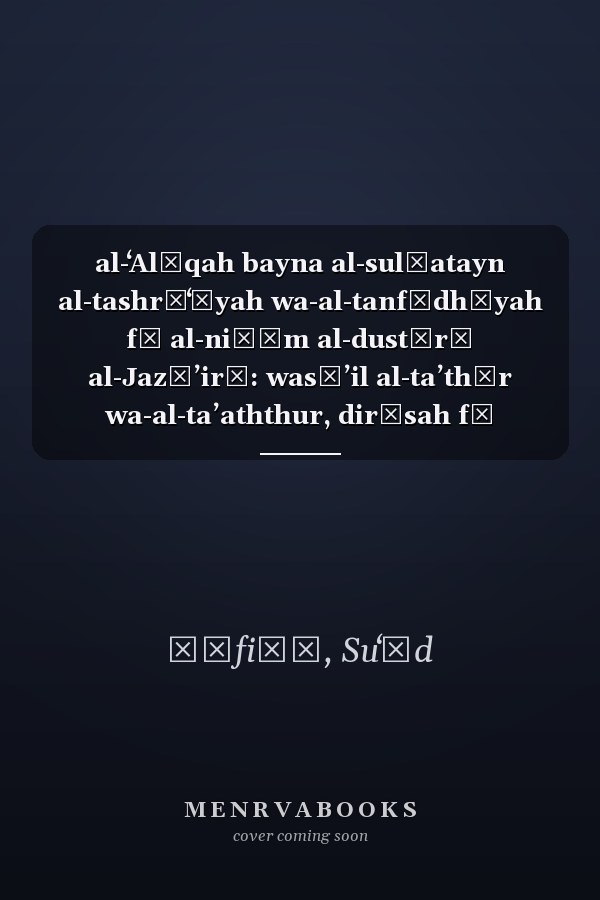 al-ʻAlāqah bayna al-sulṭatayn al-tashrīʻīyah wa-al-tanfīdhīyah fī al-niẓām al-dustūrī al-Jazāʼirī: wasāʼil al-taʼthīr wa-al-taʼaththur, dirāsah fī taʻdīlāt dustūrīyah ḥattá taʻdīl dustūrī, 2020
