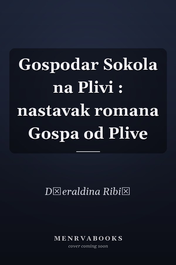 Gospodar Sokola na Plivi : nastavak romana Gospa od Plive