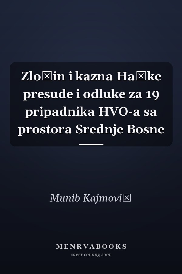 Zločin i kazna Haške presude i odluke za 19 pripadnika HVO-a sa prostora Srednje Bosne