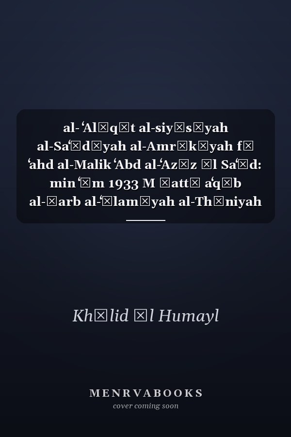 al- ʻAlāqāt al-siyāsīyah al-Saʻūdīyah al-Amrīkīyah fī ʻahd al-Malik ʻAbd al-ʻAzīz Āl Saʻūd: min ʻām 1933 M ḥattā aʻqāb al-Ḥarb al-ʻĀlamīyah al-Thāniyah