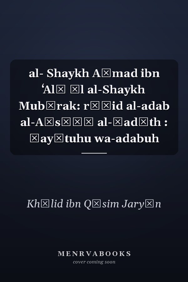 al- Shaykh Aḥmad ibn ʻAlī Āl al-Shaykh Mubārak: rāʾid al-adab al-Aḥsāʾī al-ḥadīth : ḥayātuhu wa-adabuh