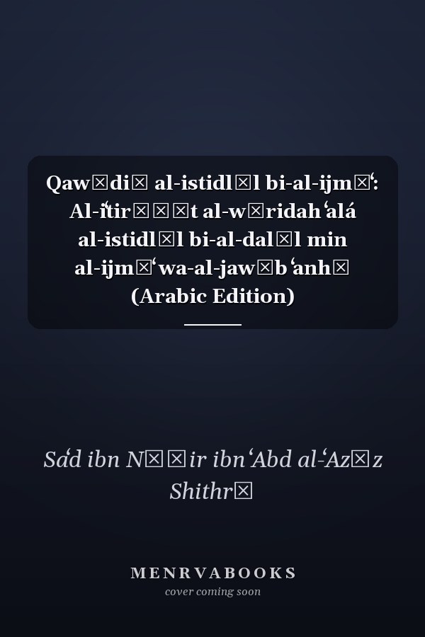Qawādiḥ al-istidlāl bi-al-ijmāʻ: Al-iʻtirāḍāt al-wāridah ʻalá al-istidlāl bi-al-dalīl min al-ijmāʻ wa-al-jawāb ʻanhā (Arabic Edition)