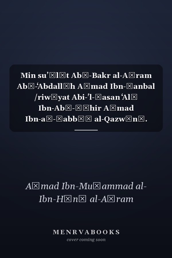 Min suʼālāt Abī-Bakr al-Aṯram Abā-ʻAbdallāh Aḥmad Ibn-Ḥanbal /riwāyat Abi-'l-Ḥasan ʻAlī Ibn-Abī-Ṭāhir Aḥmad Ibn-aṣ-Ṣabbāḥ al-Qazwīnī. Taḥqīq Ḫairallāh aš-Šarīf