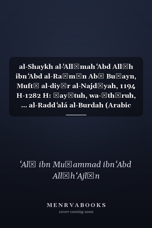 al-Shaykh al-ʻAllāmah ʻAbd Allāh ibn ʻAbd al-Raḥmān Abā Buṭayn, Muftī al-diyār al-Najdīyah, 1194 H-1282 H: Ḥayātuh, wa-āthāruh, ... al-Radd ʻalá al-Burdah (Arabic Edition)