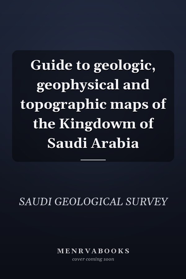 Guide to geologic, geophysical and topographic maps of the Kingdowm of Saudi Arabia