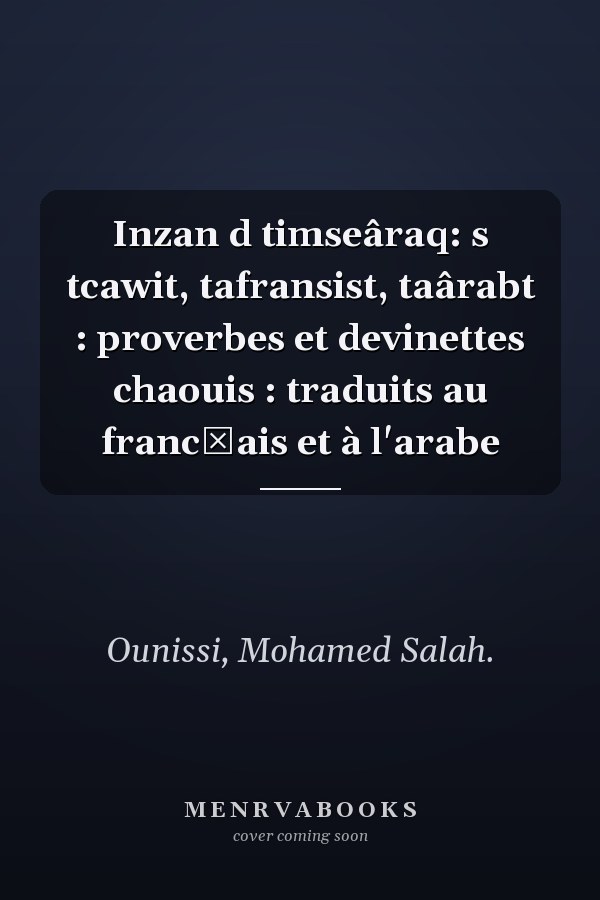 Inzan d timseâraq: s tcawit, tafransist, taârabt : proverbes et devinettes chaouis : traduits au franc̨ais et à l'arabe