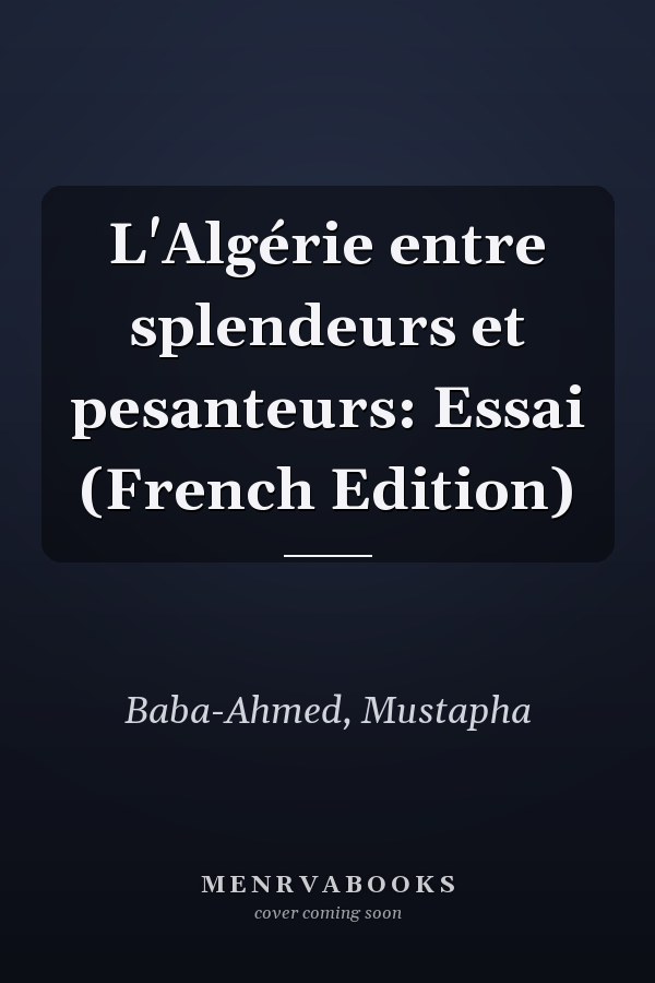 L'Algérie entre splendeurs et pesanteurs: Essai (French Edition)